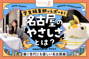 学⽣編集部がレポート！名古屋の「やさしさ」とは？ supported by やさなご｜働く世代にも優しい名古屋編
